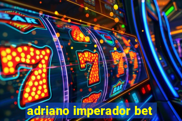 adriano imperador bet